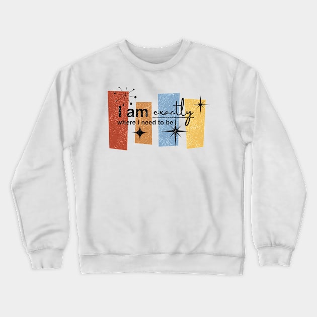 I am exactly where i need to be Crewneck Sweatshirt by Artistic Design